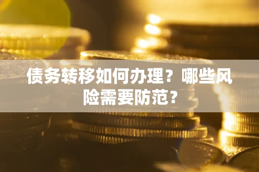 武汉债务转移如何办理？哪些风险需要防范？