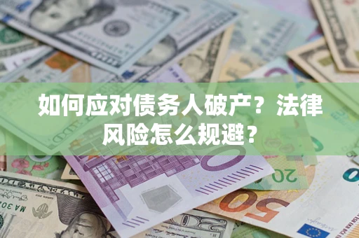 武汉如何应对债务人破产？法律风险怎么规避？