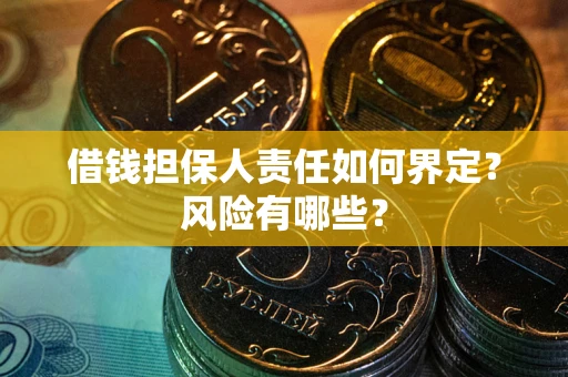 武汉借钱担保人责任如何界定?风险有哪些? 武汉借钱担保人责任如何界定?风险有哪些?