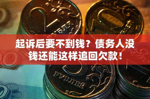 武汉起诉后要不到钱？债务人没钱还能这样追回欠款！
