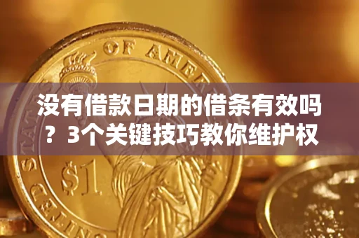 武汉没有借款日期的借条有效吗？3个关键技巧教你维护权益