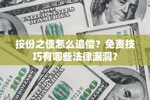 武汉按份之债怎么追偿？免责技巧有哪些法律漏洞？
