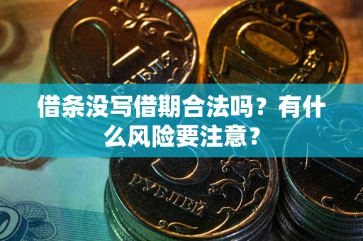 武汉借条没写借期合法吗？有什么风险要注意？