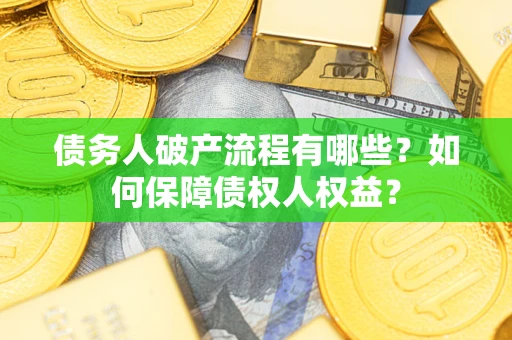 武汉债务人破产流程有哪些？如何保障债权人权益？