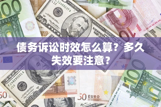 武汉债务诉讼时效怎么算？多久失效要注意？