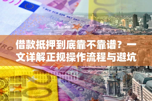 武汉借款抵押到底靠不靠谱？一文详解正规操作流程与避坑指南