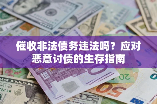 武汉催收非法债务违法吗？应对恶意讨债的生存指南