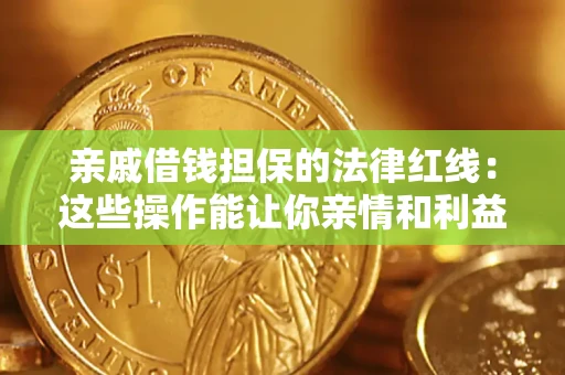 武汉亲戚借钱担保的法律红线：这些操作能让你亲情和利益两不误