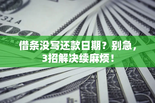 武汉借条没写还款日期？别急，3招解决续麻烦！