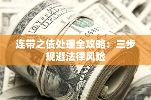 武汉连带之债处理全攻略：三步规避法律风险